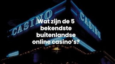 Wat Zijn De 5 Bekendste Buitenlandse Casino’s 2023? Gok Online