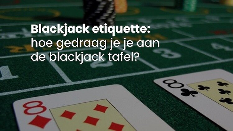 Blackjack Etiquette | Betrouwbare Online Casino Tips | verantwoord gokken