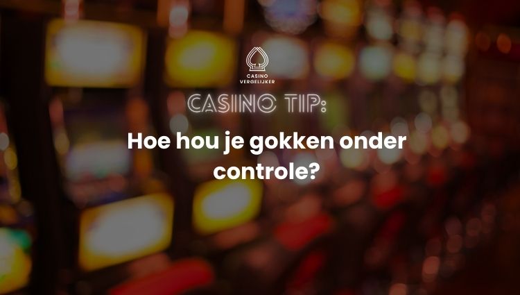 Casin Speltips | Hoe hou je gokken onder controle? 