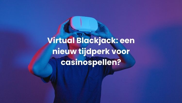 Virtual Reality Blackjack | Betrouwbaar online casino nieuws