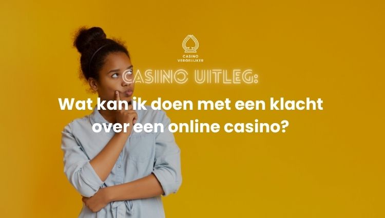 Wat als je een klacht hebt over een online casino? Betrouwbare online casino speltips