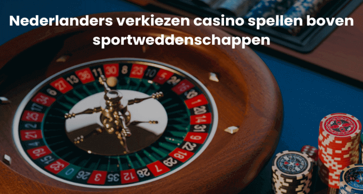 Nederlanders verkiezen casino spellen boven sportweddenschappen